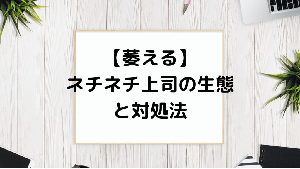 【疲れる】ネチネチ系上司の心理と対処法｜ぽるログ